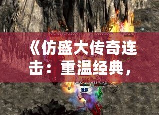 《仿盛大傳奇連擊：重溫經(jīng)典，體驗(yàn)傳奇之戰(zhàn)》