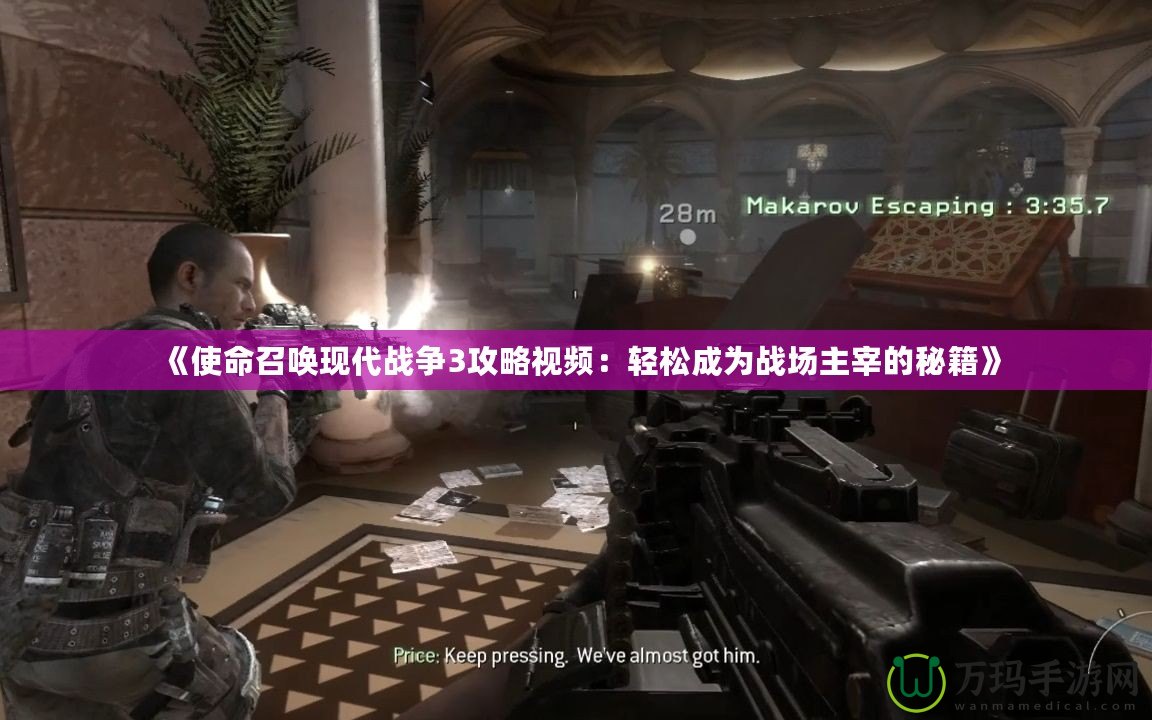 《使命召喚現(xiàn)代戰(zhàn)爭3攻略視頻：輕松成為戰(zhàn)場主宰的秘籍》