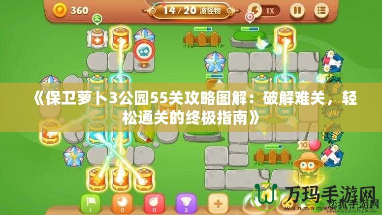 《保衛(wèi)蘿卜3公園55關(guān)攻略圖解：破解難關(guān)，輕松通關(guān)的終極指南》