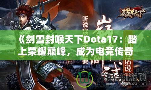 《劍雪封喉天下Dota17：踏上榮耀巔峰，成為電競(jìng)傳奇》