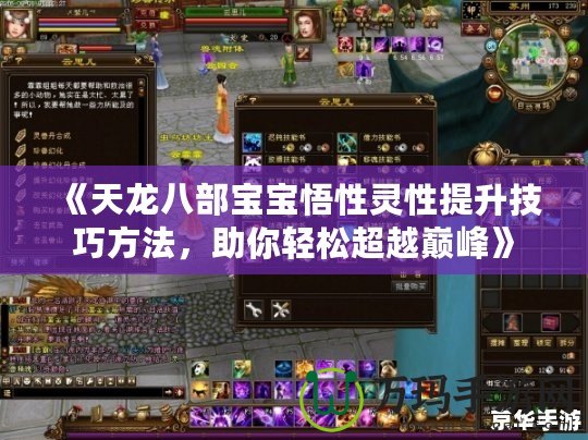 《天龍八部寶寶悟性靈性提升技巧方法，助你輕松超越巔峰》