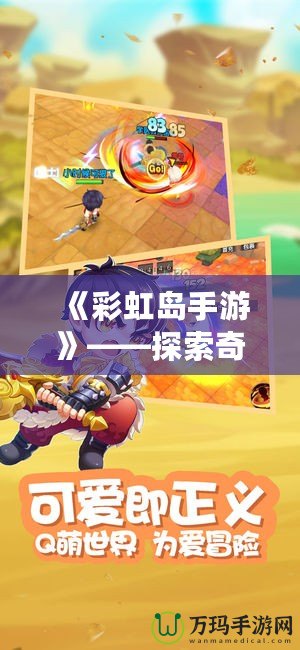 《彩虹島手游》——探索奇幻冒險的樂園，開啟屬于你的島嶼旅程！