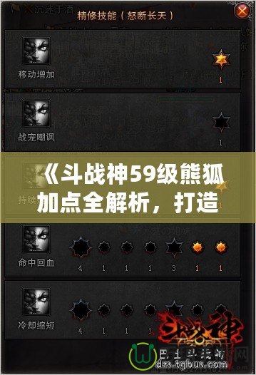 《斗戰(zhàn)神59級熊狐加點全解析，打造最強熊狐戰(zhàn)士！》