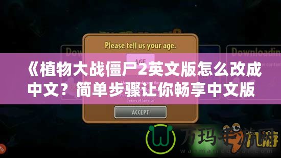 《植物大戰(zhàn)僵尸2英文版怎么改成中文？簡(jiǎn)單步驟讓你暢享中文版本》