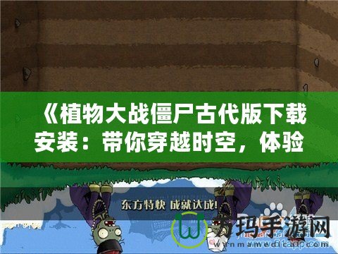 《植物大戰(zhàn)僵尸古代版下載安裝：帶你穿越時空，體驗經(jīng)典的全新風(fēng)貌！》