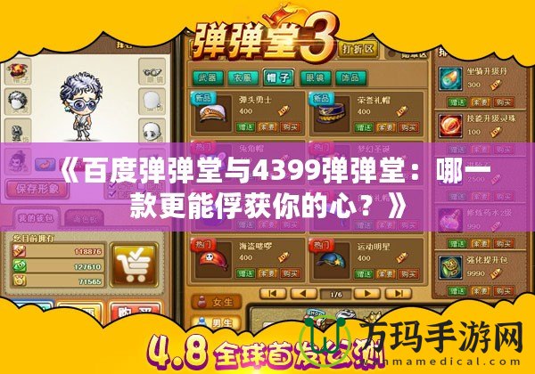 《百度彈彈堂與4399彈彈堂：哪一款更能俘獲你的心？》