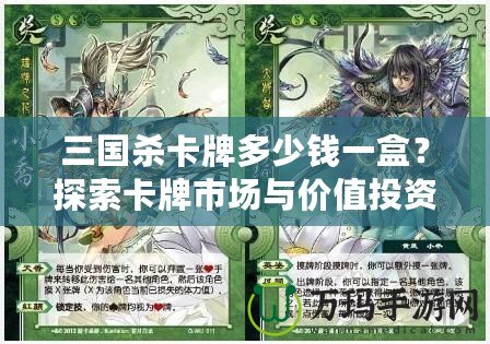 三國殺卡牌多少錢一盒？探索卡牌市場與價值投資的魅力