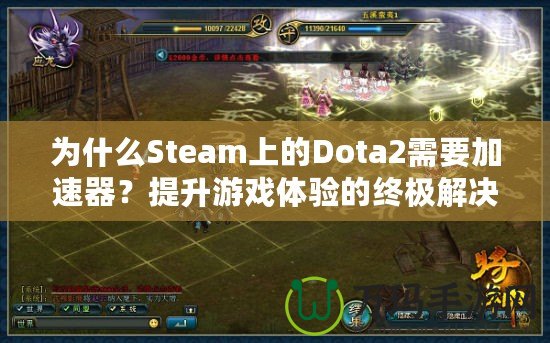 為什么Steam上的Dota2需要加速器？提升游戲體驗的終極解決方案