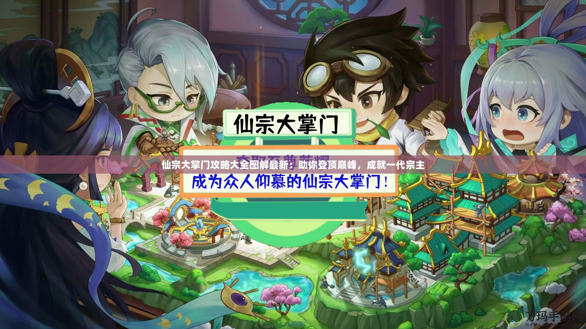 仙宗大掌門攻略大全圖解最新：助你登頂巔峰，成就一代宗主