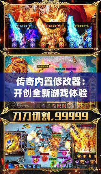 傳奇內(nèi)置修改器：開創(chuàng)全新游戲體驗(yàn)，輕松暢享無敵戰(zhàn)力！