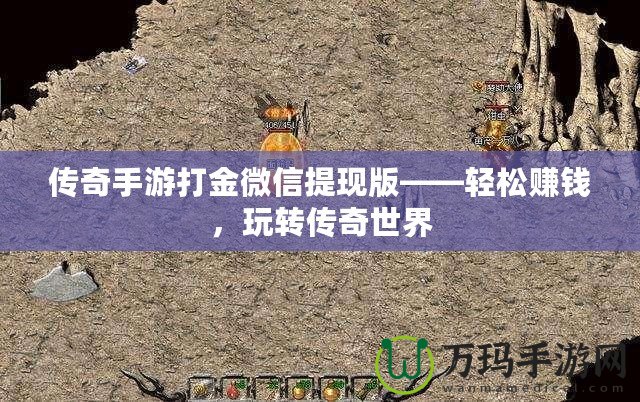 傳奇手游打金微信提現(xiàn)版——輕松賺錢，玩轉(zhuǎn)傳奇世界