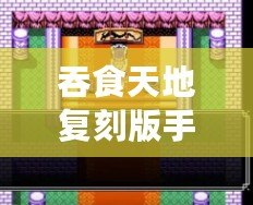 吞食天地復(fù)刻版手機(jī)版安卓版：重溫經(jīng)典，再度開啟傳奇征程！