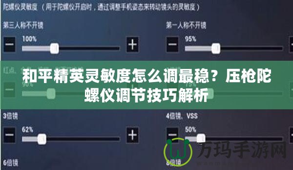 和平精英靈敏度怎么調最穩(wěn)？壓槍陀螺儀調節(jié)技巧解析