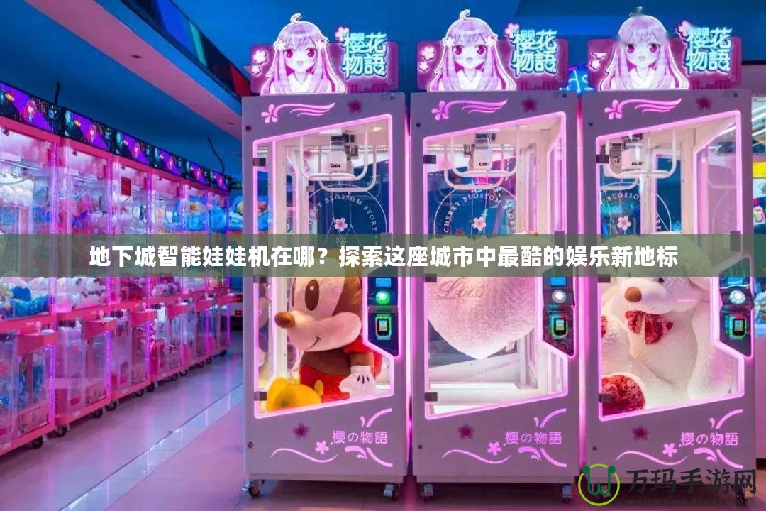 地下城智能娃娃機(jī)在哪？探索這座城市中最酷的娛樂新地標(biāo)