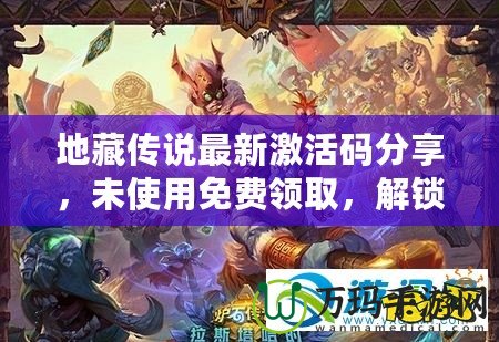 地藏傳說最新激活碼分享，未使用免費(fèi)領(lǐng)取，解鎖稀有福利！
