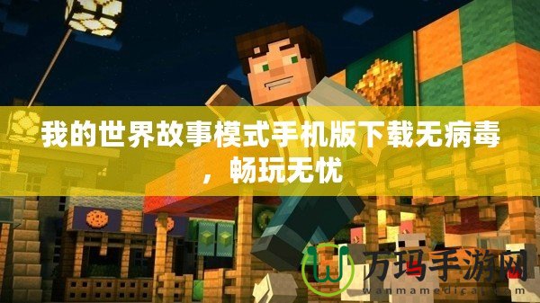 我的世界故事模式手機版下載無病毒，暢玩無憂