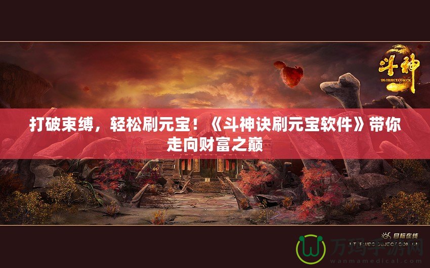打破束縛，輕松刷元寶！《斗神訣刷元寶軟件》帶你走向財(cái)富之巔