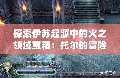 探索伊蘇起源中的火之領(lǐng)域?qū)毾洌和袪柕拿半U(xiǎn)之旅