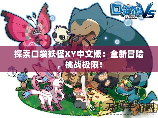 探索口袋妖怪XY中文版：全新冒險，挑戰(zhàn)極限！