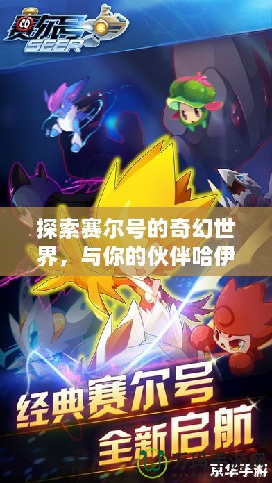 探索賽爾號的奇幻世界，與你的伙伴哈伊卡一起征戰(zhàn)宇宙！