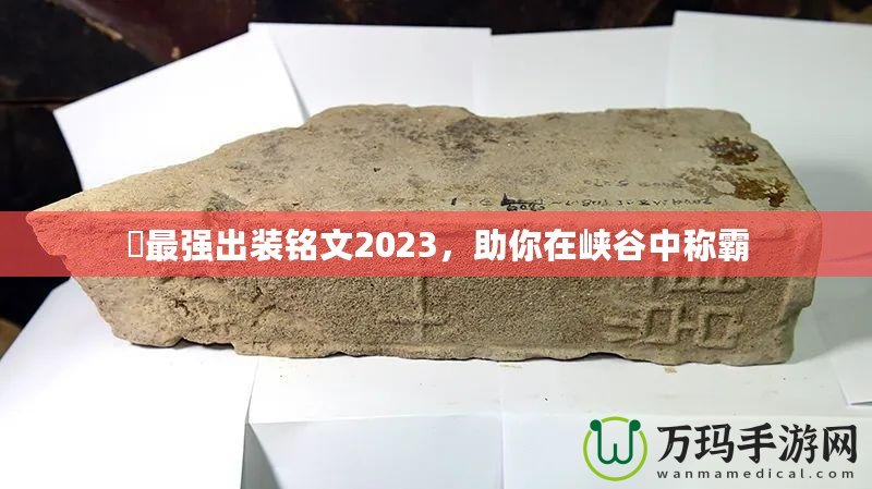 暃最強出裝銘文2023，助你在峽谷中稱霸