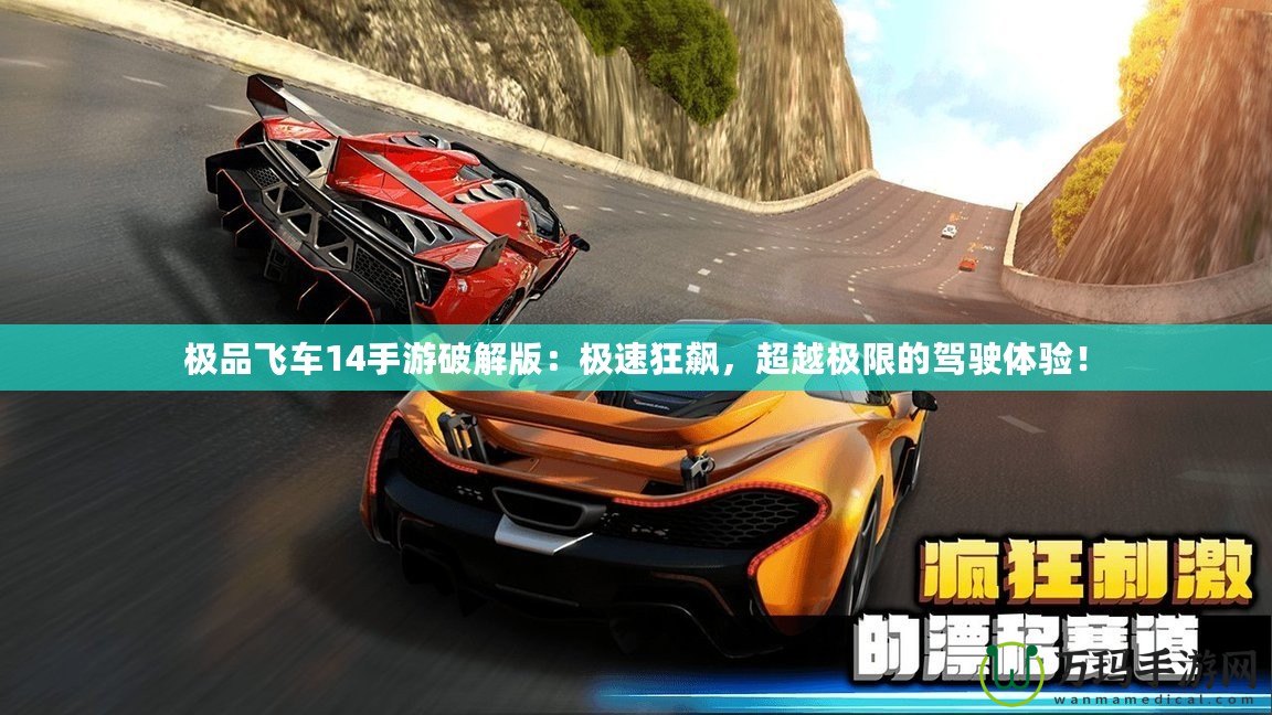 極品飛車14手游破解版：極速狂飆，超越極限的駕駛體驗(yàn)！