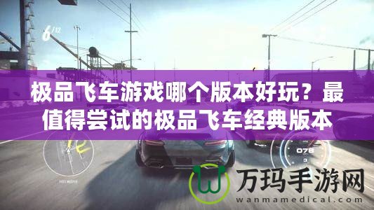 極品飛車游戲哪個版本好玩？最值得嘗試的極品飛車經典版本推薦