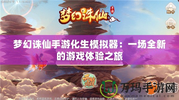 夢(mèng)幻誅仙手游化生模擬器：一場(chǎng)全新的游戲體驗(yàn)之旅