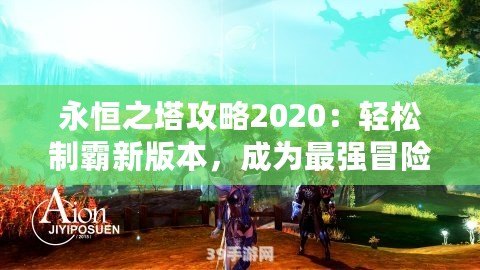 永恒之塔攻略2020：輕松制霸新版本，成為最強冒險家！
