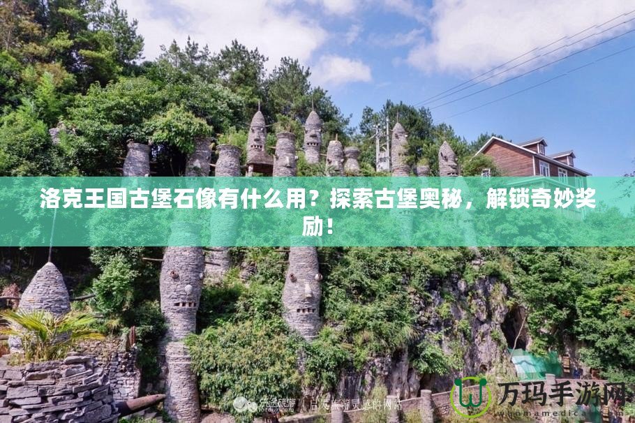 洛克王國古堡石像有什么用？探索古堡奧秘，解鎖奇妙獎勵！