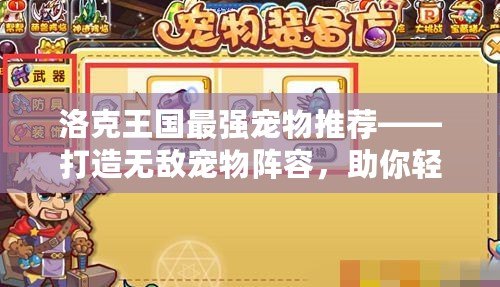 洛克王國最強寵物推薦——打造無敵寵物陣容，助你輕松征服競技場！