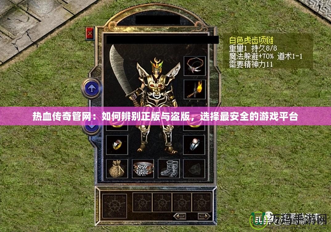 熱血傳奇管網(wǎng)：如何辨別正版與盜版，選擇最安全的游戲平臺
