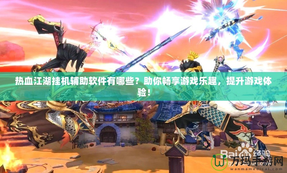 熱血江湖掛機(jī)輔助軟件有哪些？助你暢享游戲樂(lè)趣，提升游戲體驗(yàn)！