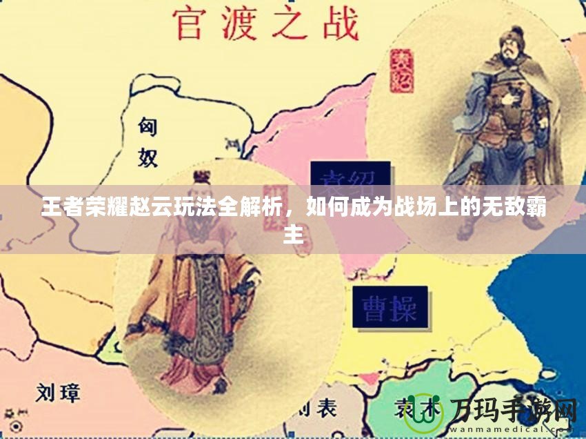 王者榮耀趙云玩法全解析，如何成為戰(zhàn)場(chǎng)上的無敵霸主