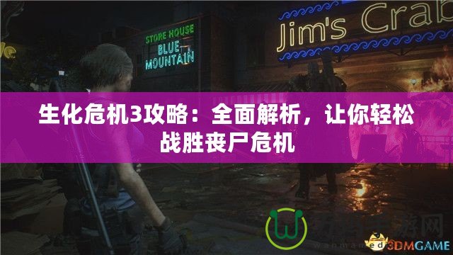 生化危機(jī)3攻略：全面解析，讓你輕松戰(zhàn)勝喪尸危機(jī)