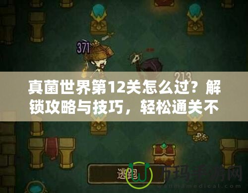 真菌世界第12關(guān)怎么過？解鎖攻略與技巧，輕松通關(guān)不再難！