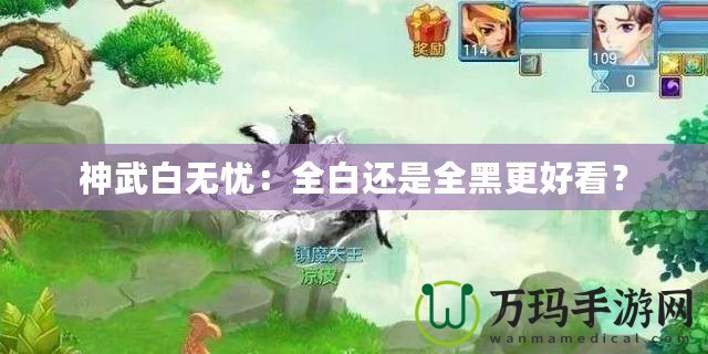 神武白無(wú)憂：全白還是全黑更好看？