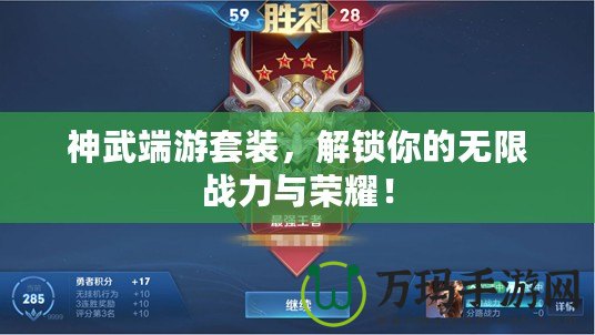 神武端游套裝，解鎖你的無限戰(zhàn)力與榮耀！