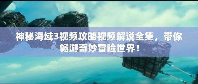 神秘海域3視頻攻略視頻解說全集，帶你暢游奇妙冒險世界！