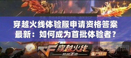 穿越火線體驗(yàn)服申請(qǐng)資格答案最新：如何成為首批體驗(yàn)者？