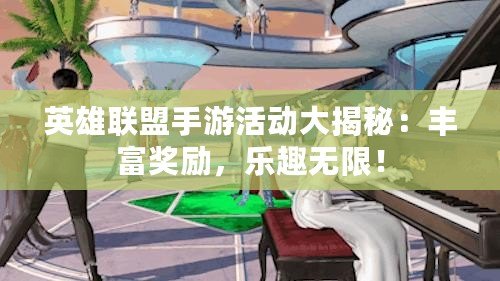 英雄聯(lián)盟手游活動(dòng)大揭秘：豐富獎(jiǎng)勵(lì)，樂(lè)趣無(wú)限！