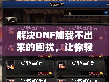 解決DNF加載不出來的困擾，讓你輕松暢玩地下城！