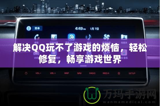 解決QQ玩不了游戲的煩惱，輕松修復(fù)，暢享游戲世界
