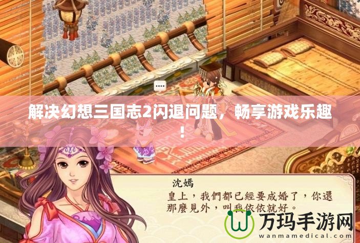 解決幻想三國(guó)志2閃退問題，暢享游戲樂趣！