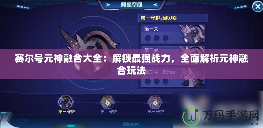 賽爾號(hào)元神融合大全：解鎖最強(qiáng)戰(zhàn)力，全面解析元神融合玩法
