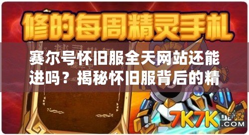 賽爾號懷舊服全天網(wǎng)站還能進嗎？揭秘懷舊服背后的精彩與挑戰(zhàn)！