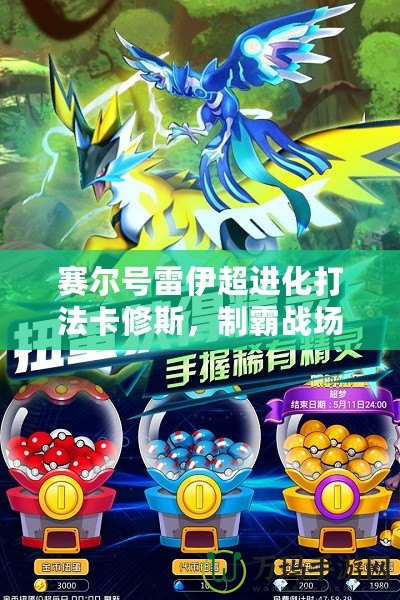 賽爾號雷伊超進化打法卡修斯，制霸戰(zhàn)場的終極秘訣！