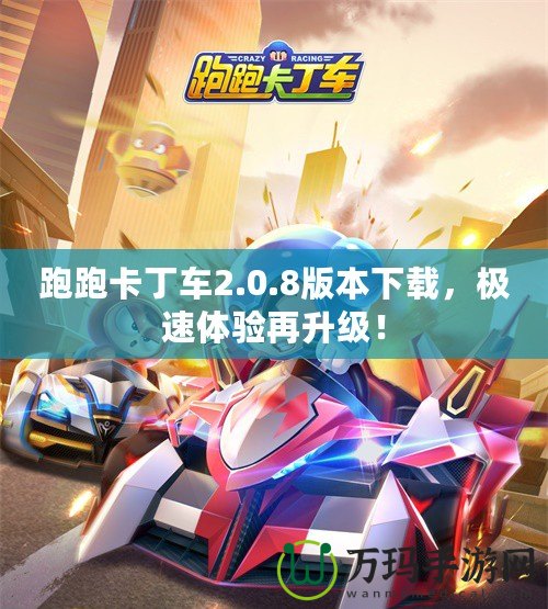 跑跑卡丁車2.0.8版本下載，極速體驗再升級！