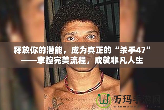 釋放你的潛能，成為真正的“殺手47”——掌控完美流程，成就非凡人生