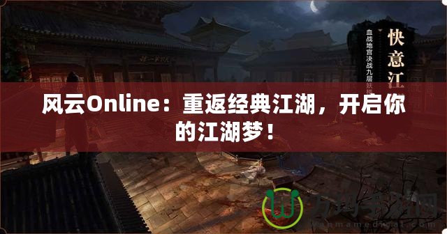 風(fēng)云Online：重返經(jīng)典江湖，開啟你的江湖夢(mèng)！